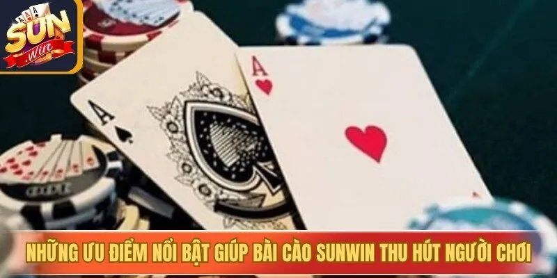 Những ưu điểm nổi bật giúp bài Cào Sunwin thu hút người chơi
