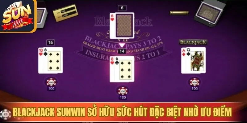 Blackjack Sunwin sở hữu sức hút đặc biệt nhờ những ưu điểm nổi bật