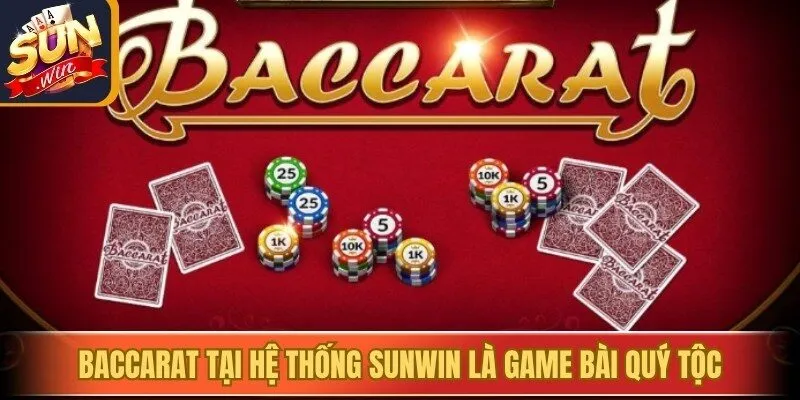 Baccarat tại hệ thống Sunwin là một trong những game bài quý tộc