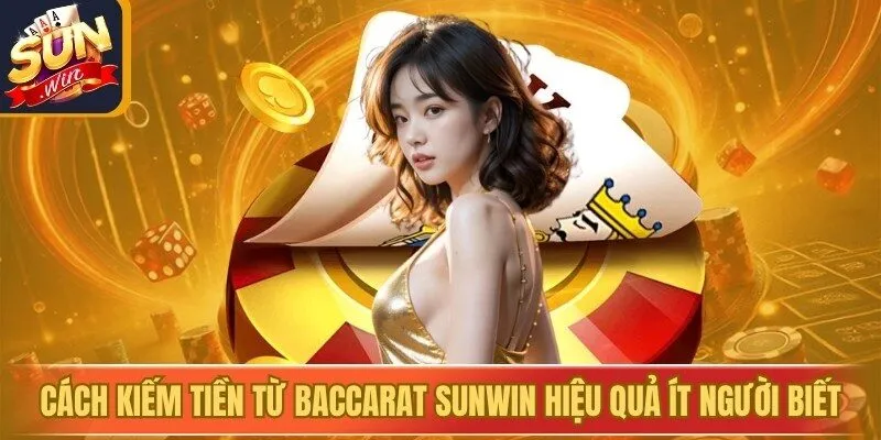 Cách Kiếm Tiền Từ Baccarat Sunwin Hiệu Quả Ít Người Biết
