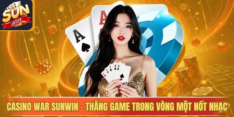 Casino War Sunwin - Thắng Game Trong Vòng Một Nốt Nhạc