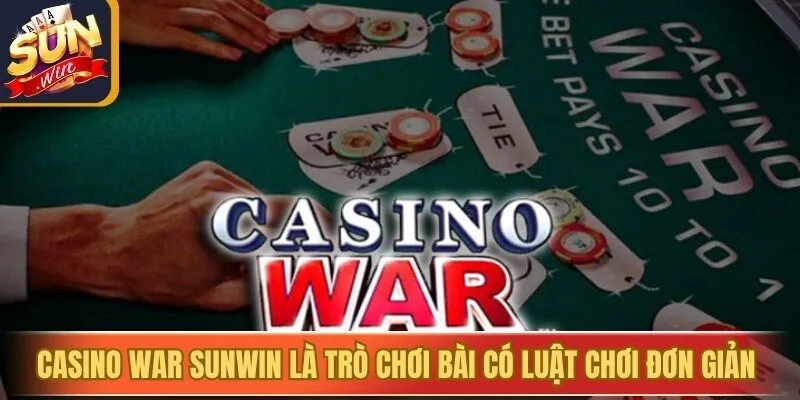 Casino War Sunwin là trò chơi bài có luật chơi thuộc hàng đơn giản nhất