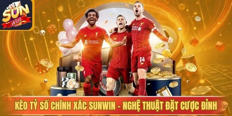 Kèo Tỷ Số Chính Xác Sunwin - Nghệ Thuật Đặt Cược Đỉnh