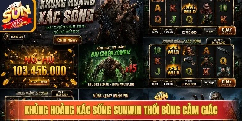 Khủng hoảng xác sống Sunwin thổi bùng cảm giác kích thích mê cảm giác mạnh