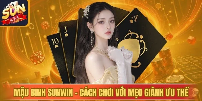 Mậu binh Sunwin - Cách Chơi với Mẹo Giành Ưu Thế