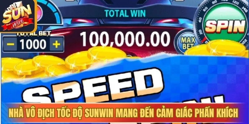 Nhà vô địch tốc độ Sunwin mang đến cảm giác phấn khích trong từng giây phút