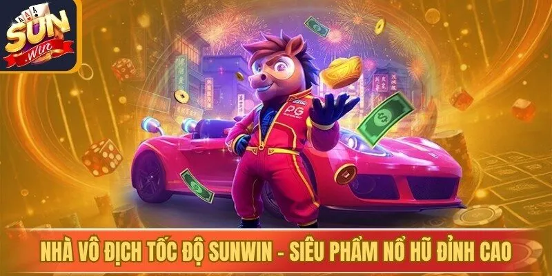 Nhà Vô Địch Tốc Độ Sunwin - Siêu Phẩm Nổ Hũ Đỉnh Cao