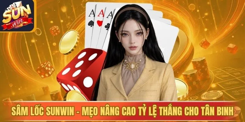 Sâm Lốc Sunwin – Mẹo Nâng Cao Tỷ Lệ Thắng Cho Tân Binh
