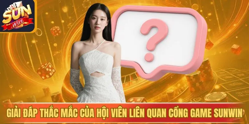 Giải đáp những thắc mắc của hội viên liên quan đến cổng game Sunwin