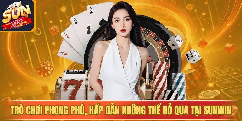 Hệ thống trò chơi phong phú, hấp dẫn không thể bỏ qua tại Sunwin
