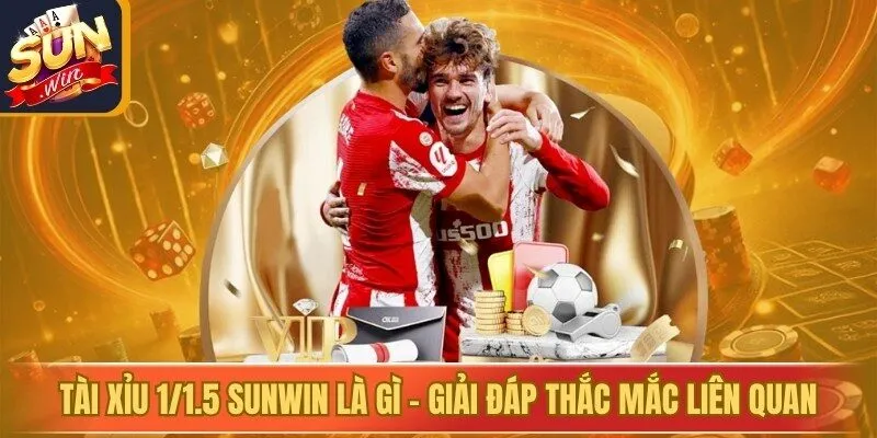 Tài Xỉu 1/1.5 Sunwin Là Gì - Giải Đáp Thắc Mắc Liên Quan