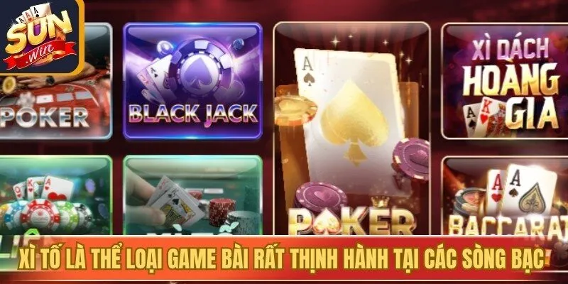 Xì Tố là thể loại game bài rất thịnh hành tại các sòng bạc trực tuyến